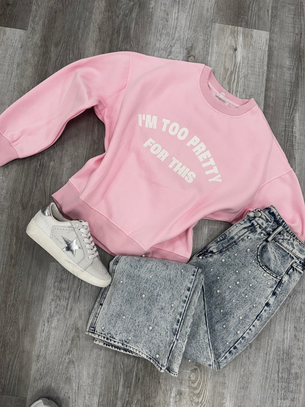 Too Pretty For This Sweatshirt
