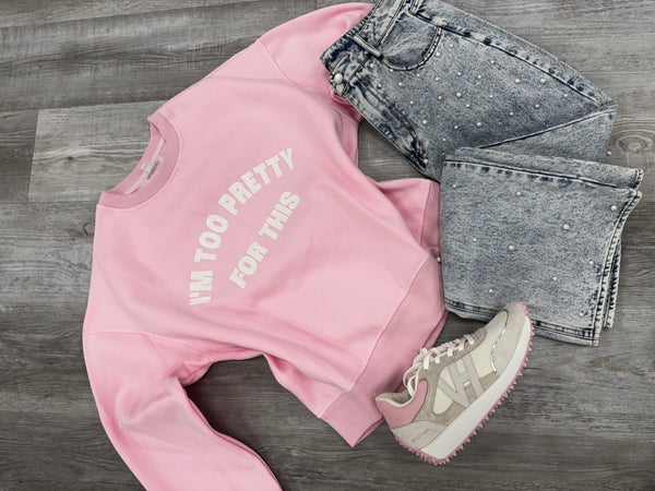 Too Pretty For This Sweatshirt