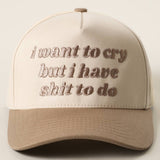I Want to Cry But I Have Shit to Do Embroidery Trucker Hat