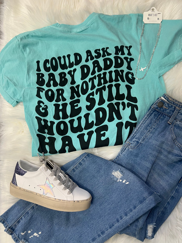 I Could Ask My Baby Daddy Comfort Colors Tee