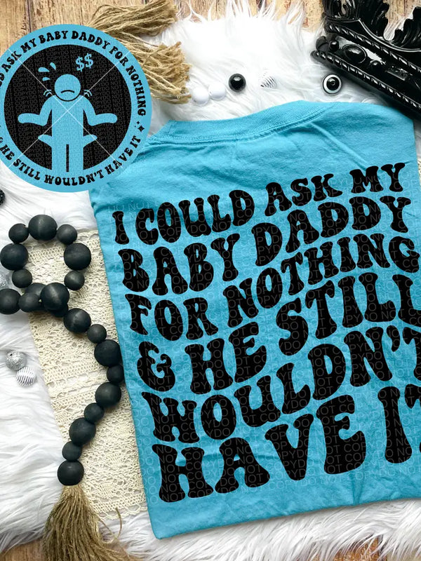 I Could Ask My Baby Daddy Comfort Colors Tee